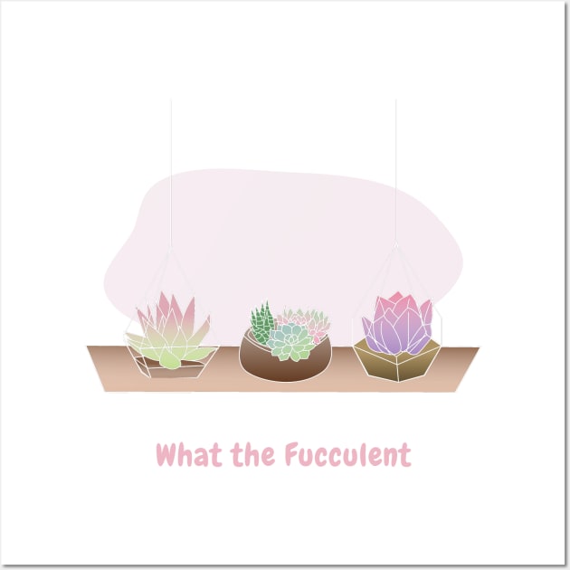 What the Fucculent (pink text) Wall Art by BigBoyPlants